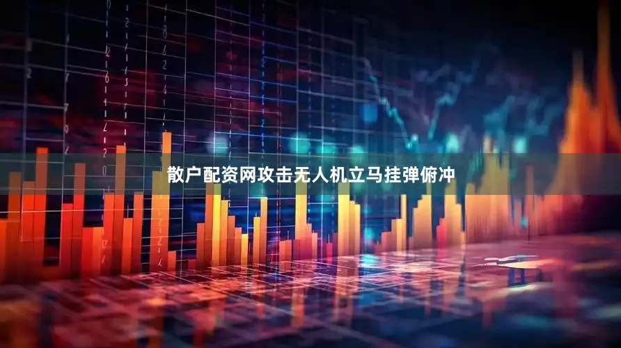 散户配资网攻击无人机立马挂弹俯冲