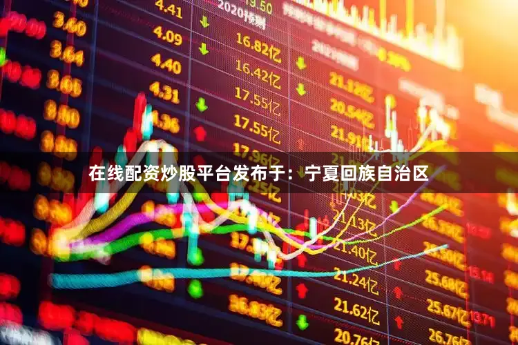 在线配资炒股平台发布于：宁夏回族自治区