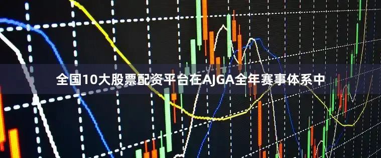 全国10大股票配资平台在AJGA全年赛事体系中