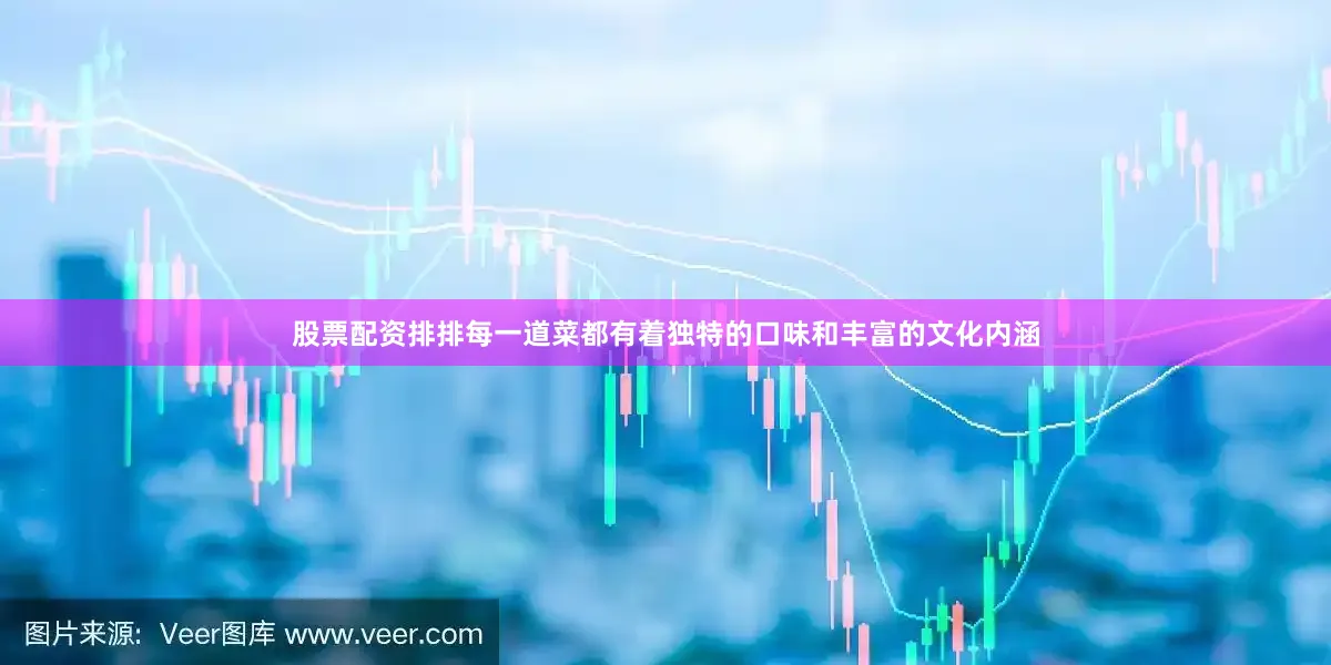 股票配资排排每一道菜都有着独特的口味和丰富的文化内涵
