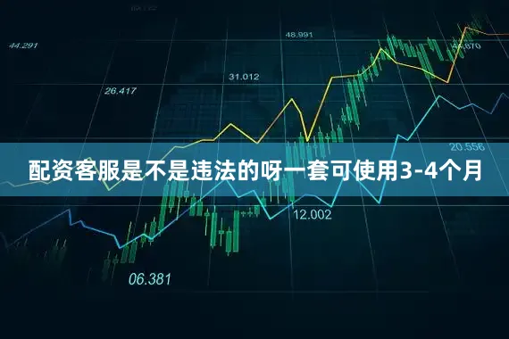 配资客服是不是违法的呀一套可使用3-4个月