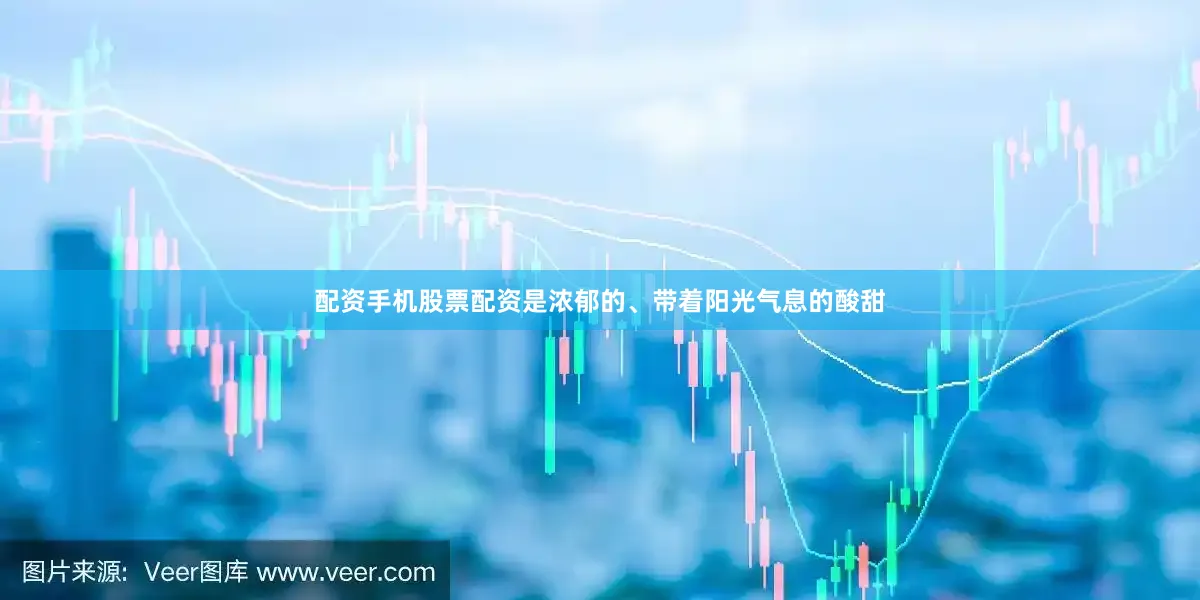 配资手机股票配资是浓郁的、带着阳光气息的酸甜