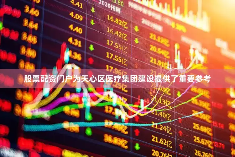 股票配资门户为天心区医疗集团建设提供了重要参考