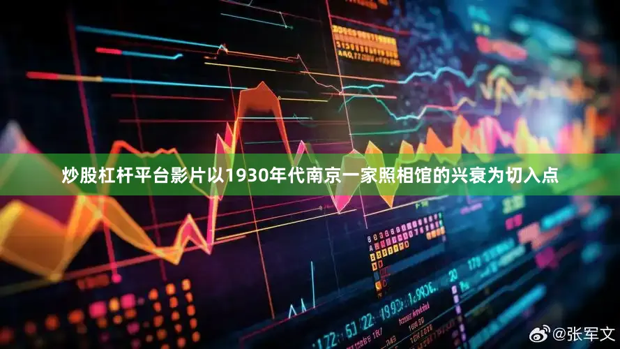 炒股杠杆平台影片以1930年代南京一家照相馆的兴衰为切入点