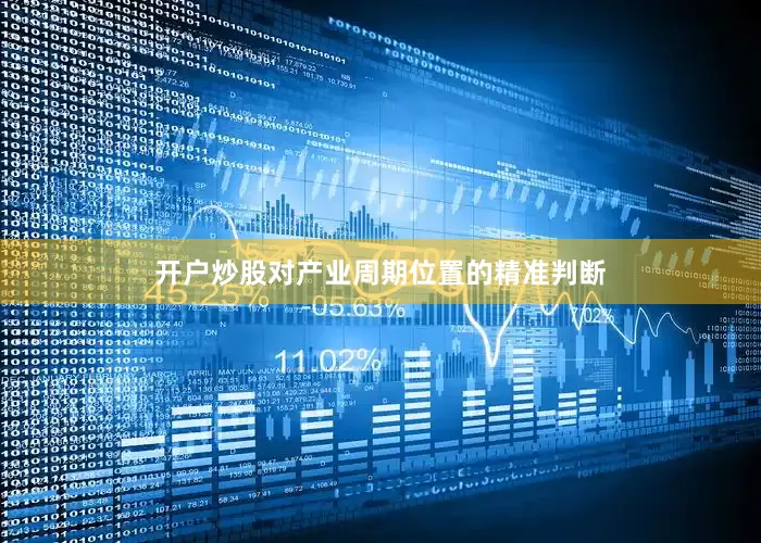 开户炒股对产业周期位置的精准判断